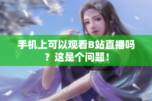 手机上可以观看B站直播吗？这是个问题！