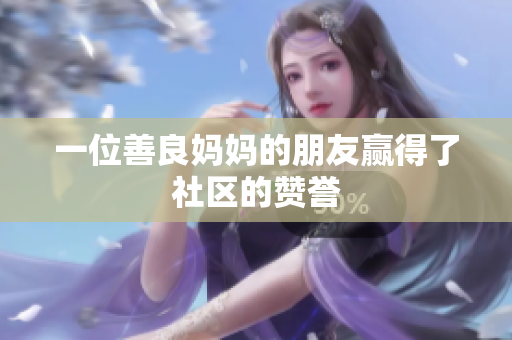 一位善良妈妈的朋友赢得了社区的赞誉