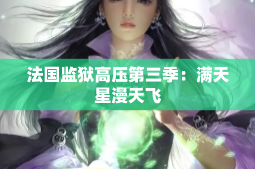 法国监狱高压第三季：满天星漫天飞