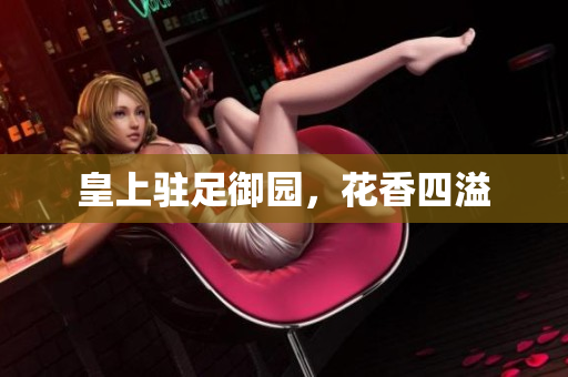 皇上驻足御园，花香四溢