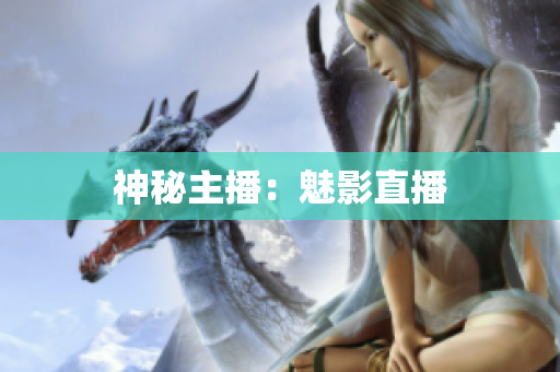 神秘主播：魅影直播