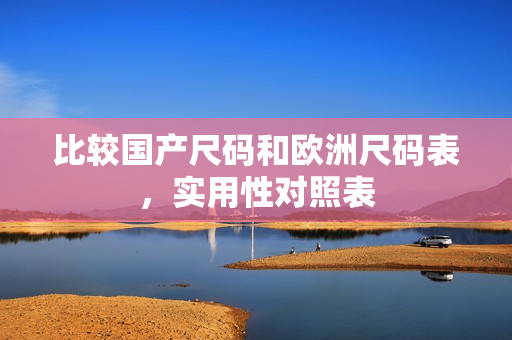 比较国产尺码和欧洲尺码表，实用性对照表
