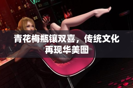 青花梅瓶镶双喜，传统文化再现华美图