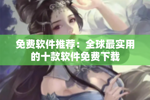 免费软件推荐：全球最实用的十款软件免费下载