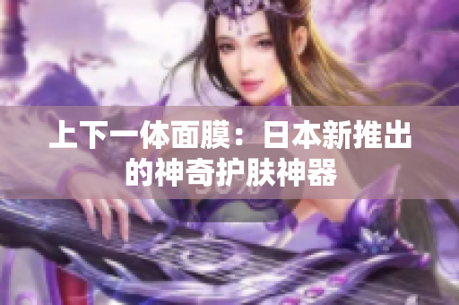 上下一体面膜：日本新推出的神奇护肤神器