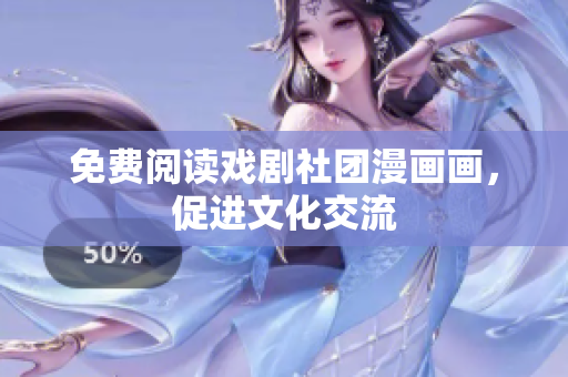 免费阅读戏剧社团漫画画，促进文化交流