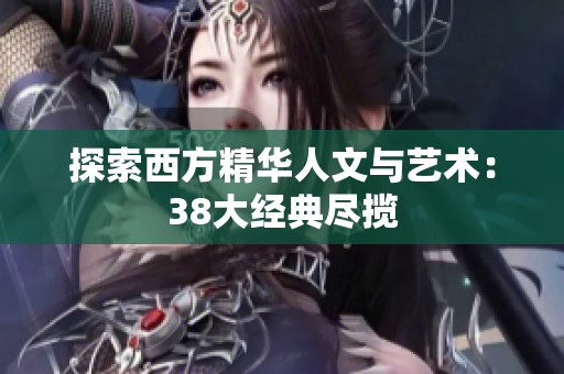探索西方精华人文与艺术：38大经典尽揽