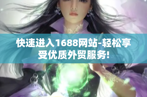 快速进入1688网站-轻松享受优质外贸服务!