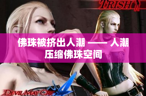佛珠被挤出人潮 —— 人潮压缩佛珠空间