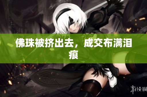 佛珠被挤出去，成交布满泪痕