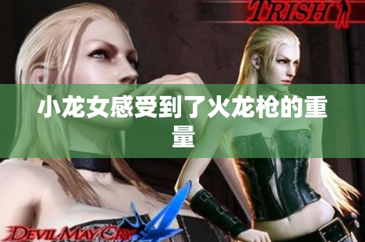 小龙女感受到了火龙枪的重量
