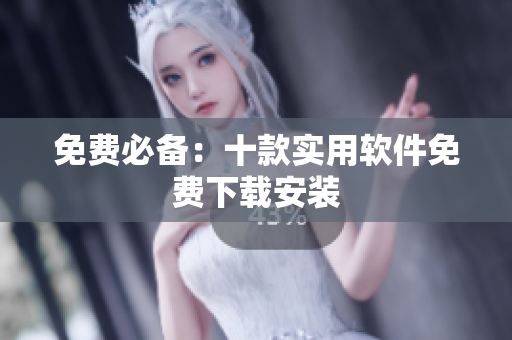 免费必备：十款实用软件免费下载安装