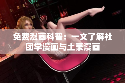 免费漫画科普：一文了解社团学漫画与土豪漫画