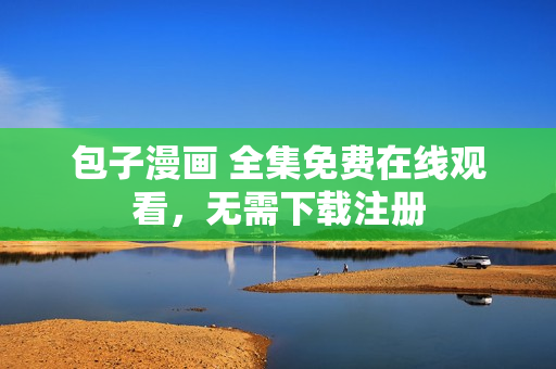 包子漫画 全集免费在线观看，无需下载注册