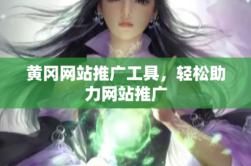 黄冈网站推广工具，轻松助力网站推广