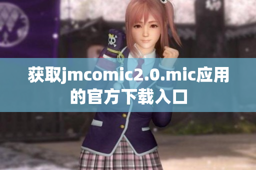 获取jmcomic2.0.mic应用的官方下载入口
