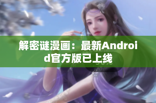 解密谜漫画：最新Android官方版已上线