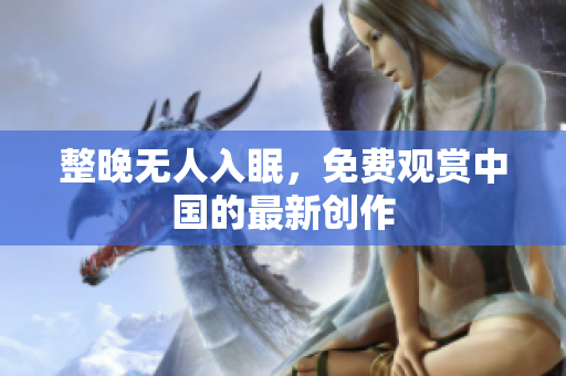整晚无人入眠，免费观赏中国的最新创作
