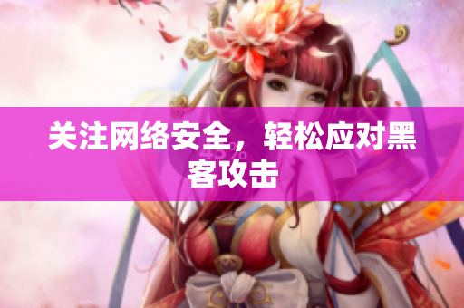 关注网络安全，轻松应对黑客攻击
