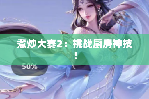 煮炒大赛2：挑战厨房神技！