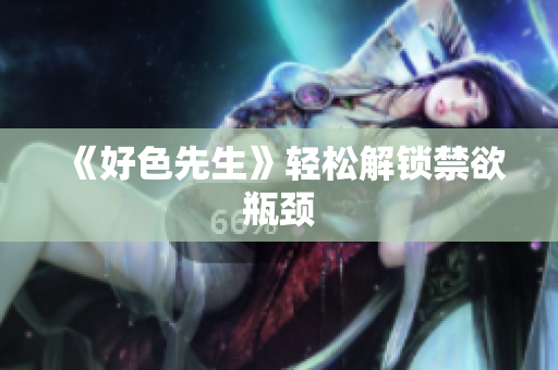 《好色先生》轻松解锁禁欲瓶颈