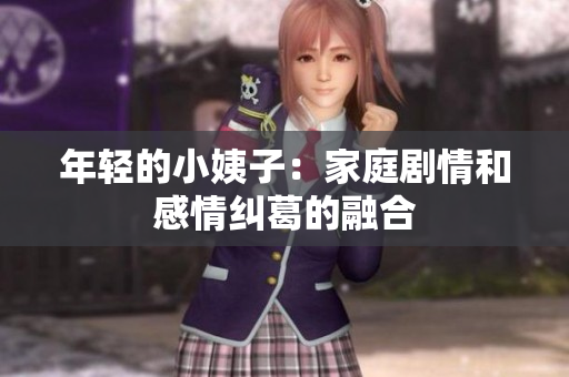 年轻的小姨子：家庭剧情和感情纠葛的融合