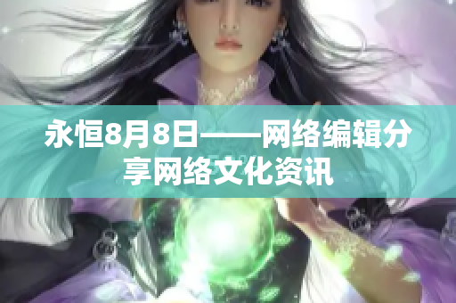 永恒8月8日——网络编辑分享网络文化资讯