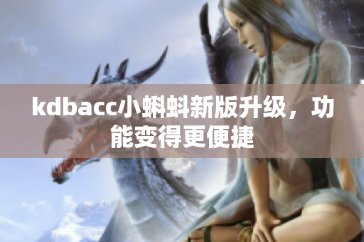 kdbacc小蝌蚪新版升级，功能变得更便捷