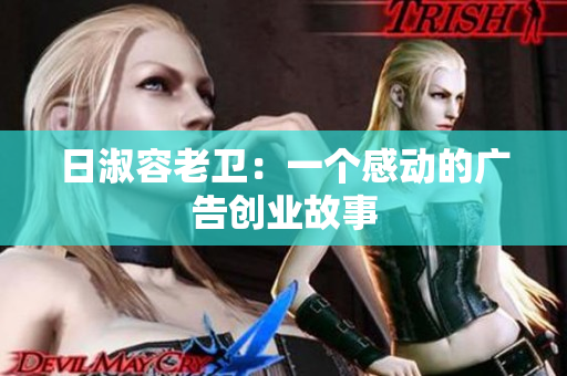 日淑容老卫：一个感动的广告创业故事