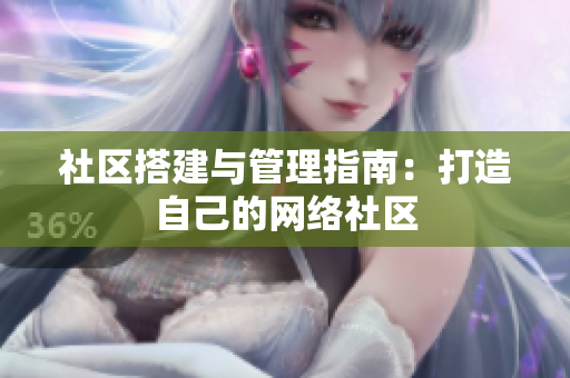 社区搭建与管理指南：打造自己的网络社区