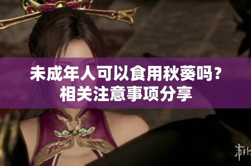 未成年人可以食用秋葵吗？相关注意事项分享