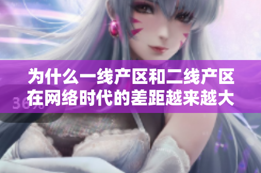 为什么一线产区和二线产区在网络时代的差距越来越大