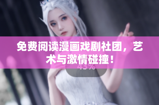 免费阅读漫画戏剧社团，艺术与激情碰撞！