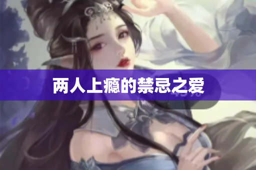 两人上瘾的禁忌之爱