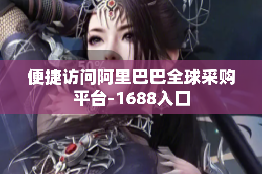 便捷访问阿里巴巴全球采购平台-1688入口