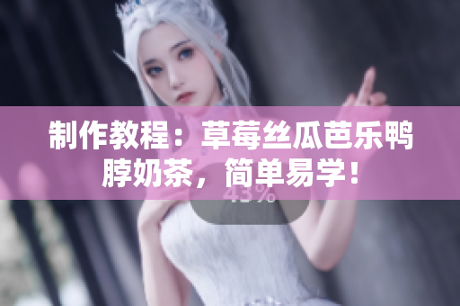 制作教程：草莓丝瓜芭乐鸭脖奶茶，简单易学！