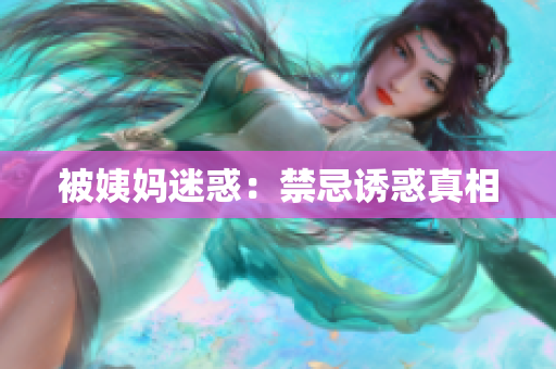 被姨妈迷惑：禁忌诱惑真相