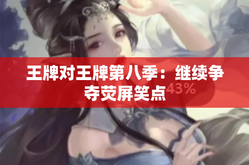 王牌对王牌第八季：继续争夺荧屏笑点