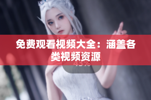 免费观看视频大全：涵盖各类视频资源
