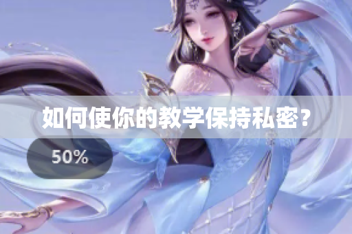 如何使你的教学保持私密？