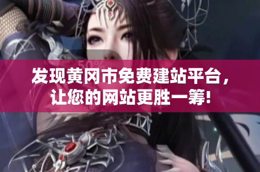 发现黄冈市免费建站平台，让您的网站更胜一筹!