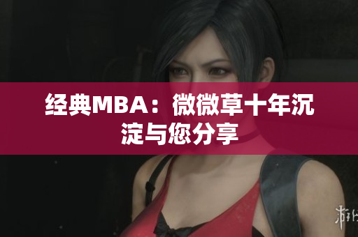 经典MBA：微微草十年沉淀与您分享