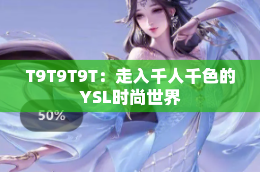 T9T9T9T：走入千人千色的YSL时尚世界