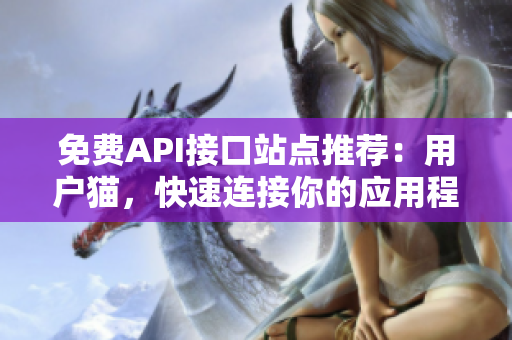 免费API接口站点推荐：用户猫，快速连接你的应用程序