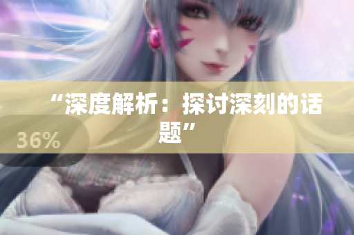 “深度解析：探讨深刻的话题”