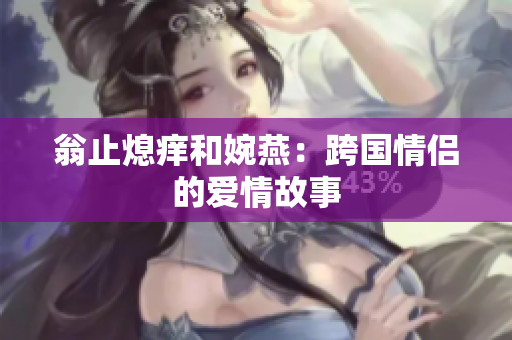 翁止熄痒和婉燕：跨国情侣的爱情故事