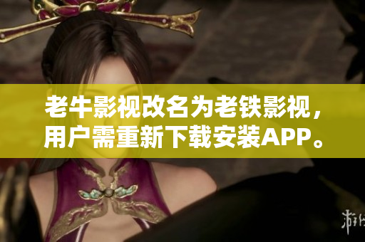 老牛影视改名为老铁影视，用户需重新下载安装APP。
