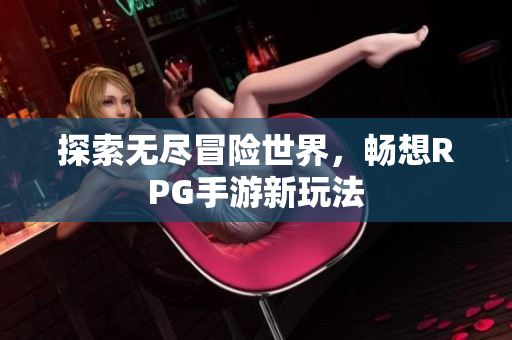 探索无尽冒险世界，畅想RPG手游新玩法