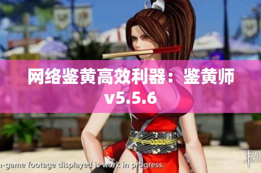 网络鉴黄高效利器：鉴黄师v5.5.6