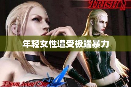 年轻女性遭受极端暴力